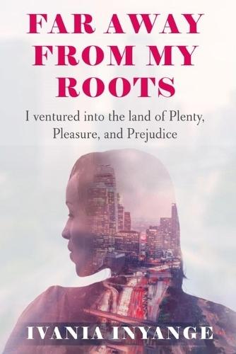 Faraway from My Roots: I Venture into the Land of Plenty, Pleasure, and Prejudice
