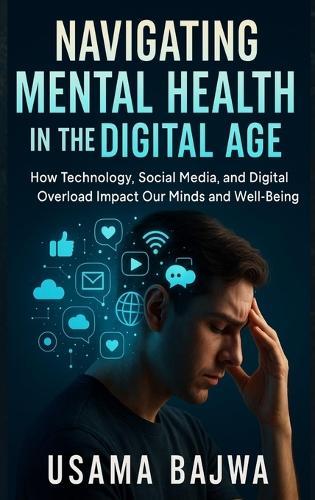 Navigating Mental Health in the Digital Age: How Technology, Social Media, and Digital Overload Impact Our Minds and Well-Being