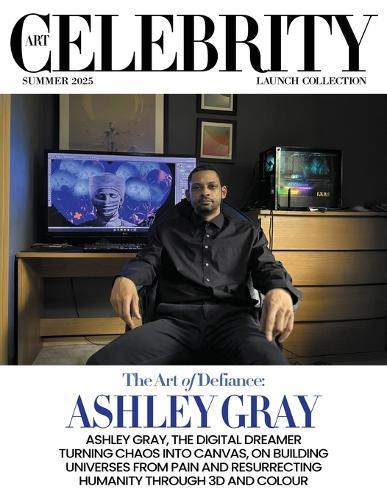 Art Celebrity Launch Collection Summer 2025 - Ashley Gray: Ashley Gray, the Digital Dreamer Turning Chaos into Canvas, on Building Universes from Pain and Resurrecting Humanity through 3D and Colour