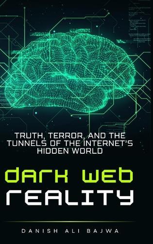 Dark Web Reality: Truth, Terror, and the Tunnels of the Internet's Hidden World
