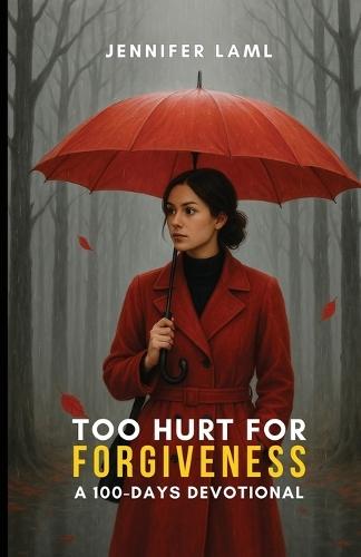 Too Hurt for Forgiveness: A 100-Days Devotional