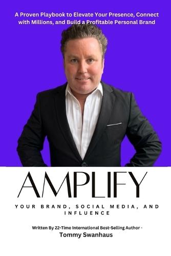 Amplify Your Brand, Social Media, and Influence: Your Playbook to Elevate Your Presence, Connect with Millions, and Build a Profitable Personal Brand