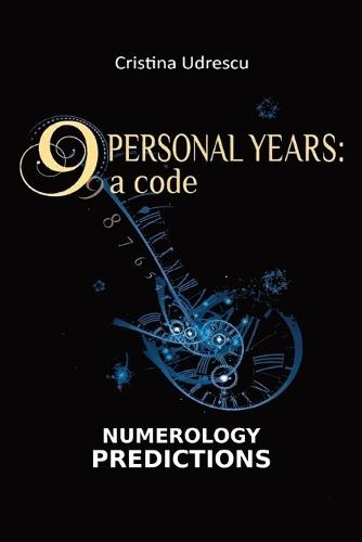 9 Personal Years: a Code Numerology Predictions Relationships, Career, Finances, Health