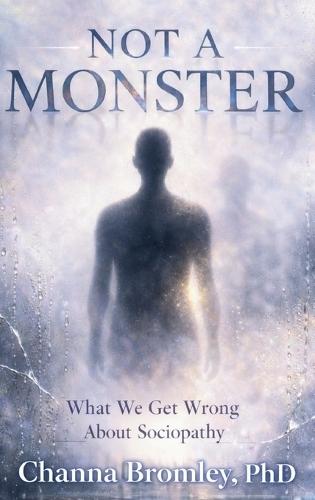 Not a Monster: What We Get Wrong About Sociopathy