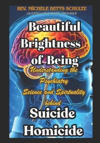 Beautiful Brightness of Being: Understanding the Psychology, Science, and Spirituality Behind Suicide and Homicide