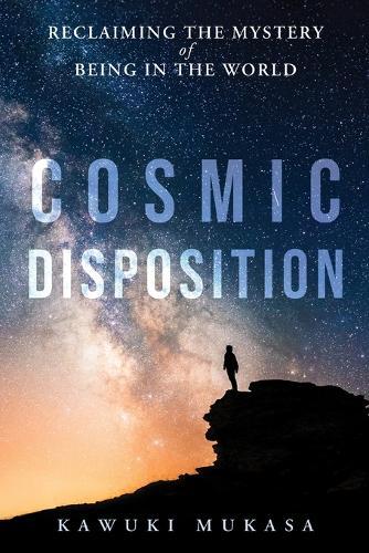 Cosmic Disposition: Reclaiming the Mystery of Being in the World