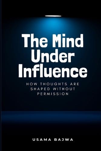 The Mind Under Influence: How Thoughts Are Shaped Without Permission