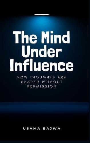 The Mind Under Influence: How Thoughts Are Shaped Without Permission