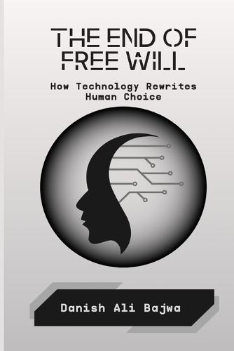 The End of Free Will: How Technology Rewrites Human Choice