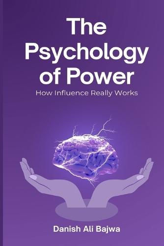 The Psychology of Power: How Influence Really Works