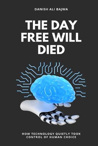 The Day Free Will Died: How Technology Quietly Took Control of Human Choice