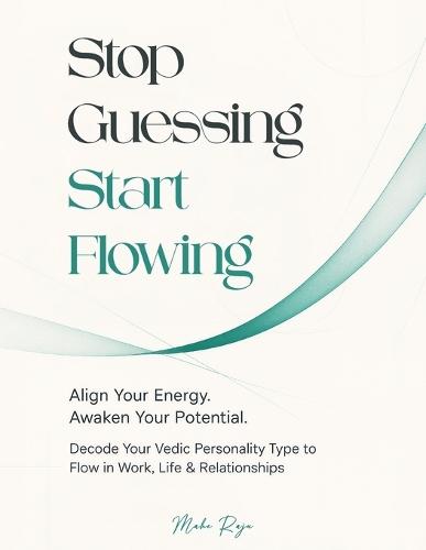 Stop Guessing, Start Flowing: Decode Your Vedic Personality Type to Flow in Work, Life & Relationship