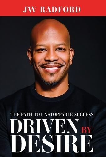 Driven by Desire: The Path to Unstoppable Success