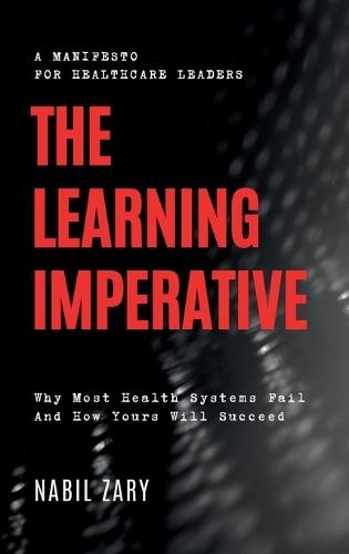 The Learning Imperative: Why Most Health Systems Fail And How Yours Will Succeed