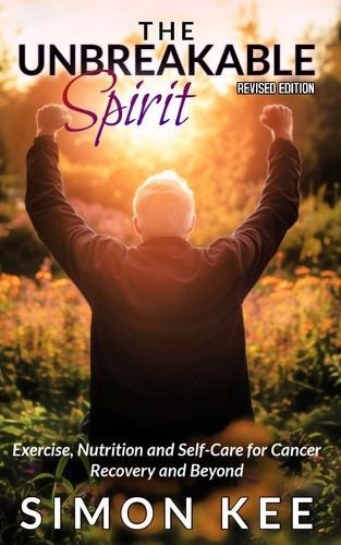 The Unbreakable Spirit: Exercise, Nutrition and Self-Care for Cancer Recovery and Beyond