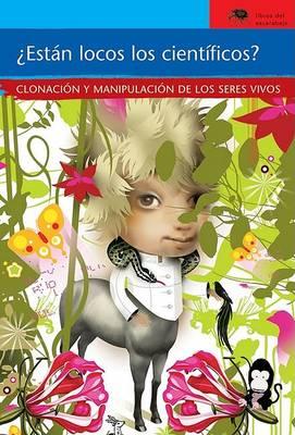 Estan Locos los Cientificos: Clonacion y Manipulacion de los Seres Vivos