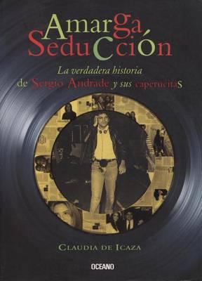 Amarga Seduccion: La Verdadera Historia de Sergio Andrade y Sus Caperucitas