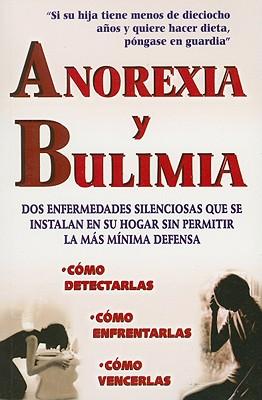 Anorexia y Bulimia: DOS Enfermedades Silenciosas Que Se Instalan en su Hogar Sin Permitir la Mas Minima Defensa