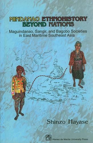 Mindanao Ethnohistory Beyond Nations: Maguindanao, Sangir, and Bagobo Societies in East Maritime Southeast Asia
