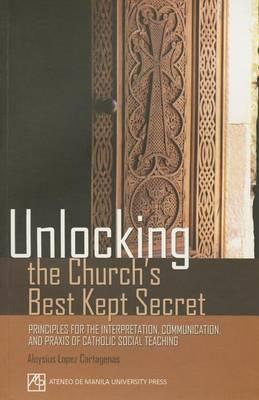Unlocking the Church's Best Kept Secret: Principles for the Interpretation, Communication, and Praxis of Catholic Social Teaching