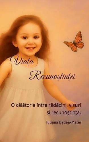 Viața Recunoștinței: O călătorie între rădăcini, visuri și recunoștință.