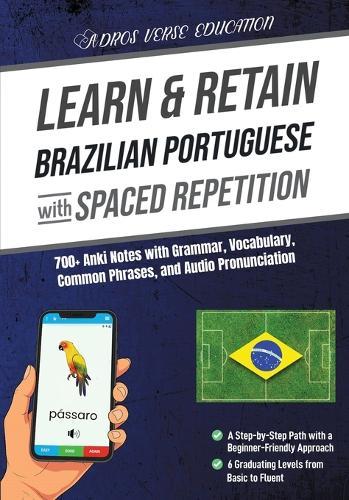 Learn & Retain Brazilian Portuguese with Spaced Repetition: 700+ Anki Notes with Grammar, Vocabulary, Common Phrases, & Audio Pronunciation
