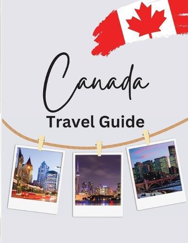 Canada Travel Guide: Your Essential Travel Companion for the True North