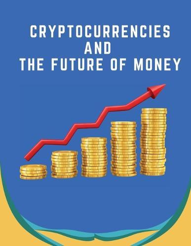 Cryptocurrencies And The Future Of Money: An Investment Management Perspective on the Development of Digital Finance Stephen