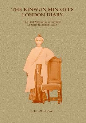 Kinwun Ming-gyi's London Diary: The First Mission Of A Burmese Minister In Britain, 1872
