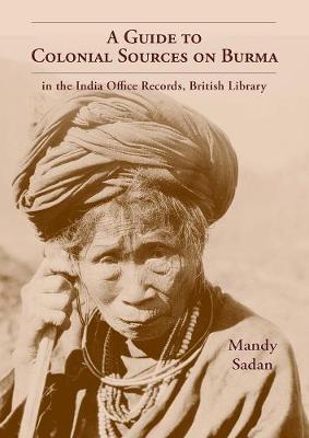 Guide To Colonial Sources On Burma: In The India Office Records, British Library