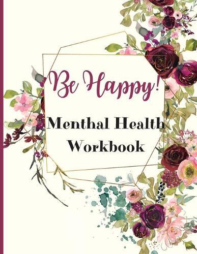 Be Happy! Mental Health Workbook: Be Happy! Mental Health Workbook: An Anxiety management for women, Self Discovery & Life Assessment Prompts, Daily Reflection Writing, Gift