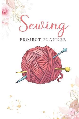 Sewing Project Planner: Take Notes About Your Sewing Projects - Deadlines - Measurements - Fitting Notes and Many More for Your Sewing Patterns!