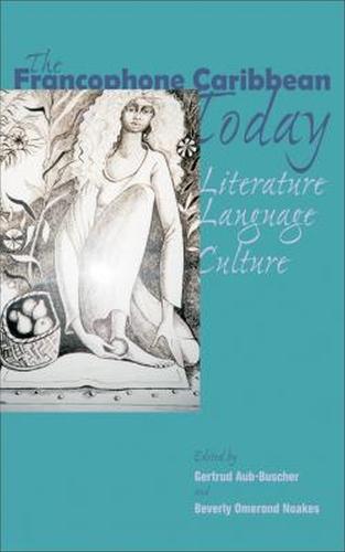 The Francophone Caribbean Today: Literature, Language, Culture