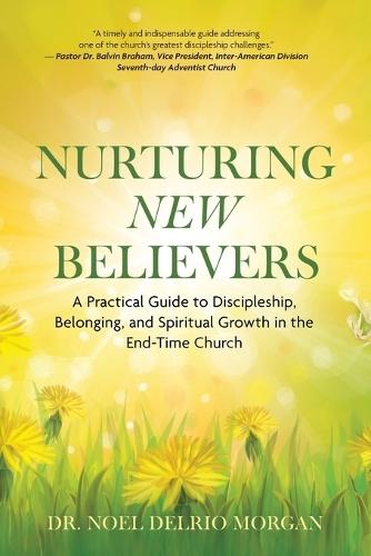 Nurturing New Believers: A Practical Guide to Discipleship, Belonging, and Spiritual Growth in the End-Time Church