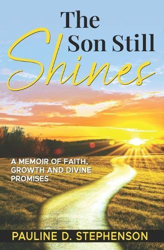 The Son Still Shines: A Memoir of Faith, Growth and Divine Promises