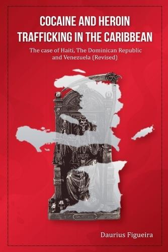Cocaine And Heroin Trafficking In The Caribbean Volume 2: The Case Of Haiti, The Dominican Republic, And Venezuela(Revised)