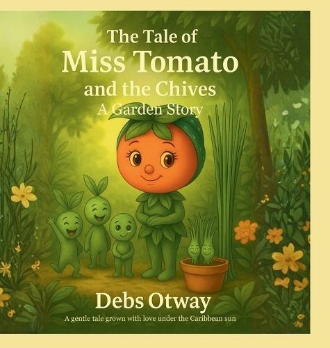 The Tale of Miss Tomato and the Chives A Garden Story: A gentle tale grown with love under the Caribbean sun