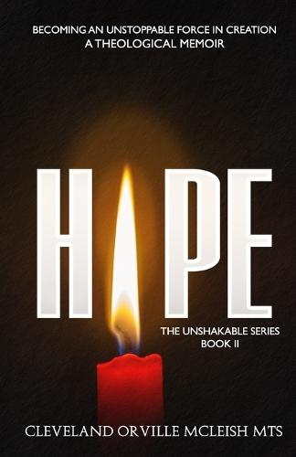 Hope: Becoming An Unstoppable Force In Creation: A Theological Memoir