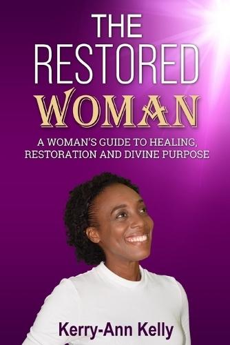 The Restored Woman: A woman's guide to healing, restoration, and divine purpose