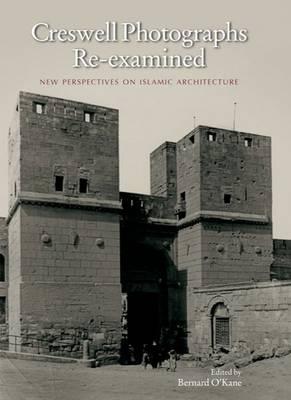 Creswell Photographs Re-examined: New Perspectives on Islamic Architecture