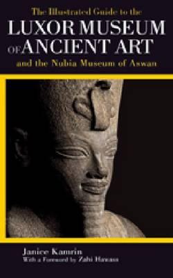 The Illustrated Guide to the Luxor Museum of Ancient Art and the Nubia Museum of Aswan: With the Luxor Mummification Museum and the Kom Ombo Crocodile Museum