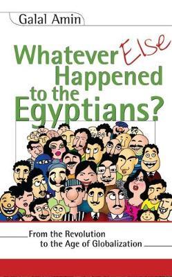 Whatever Else Happened to the Egyptians?: From the Revolution to the Age of Globalization