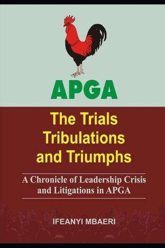 Apga (the Trials Tribulations and Triumphs): A Chronicle of Leadership Crisis and Litigations in APGA