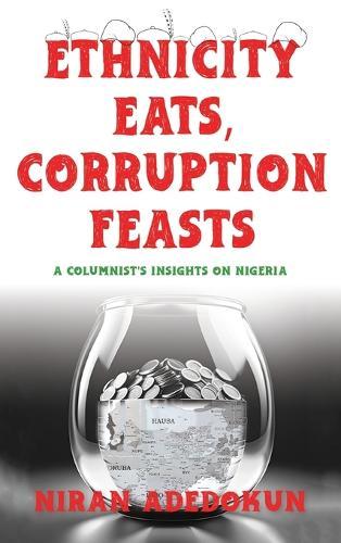Ethnicity Eats, Corruption Feasts: A Columnist's Insights on Nigeria