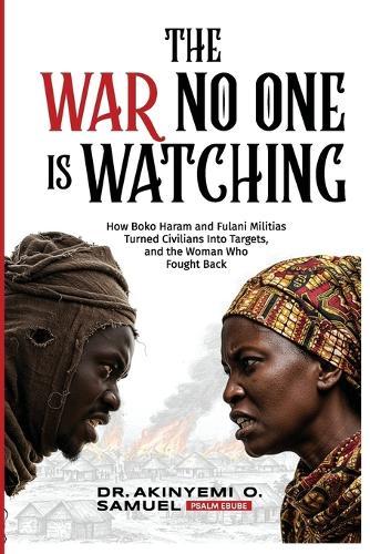 The War No One Is Watching: How Boko Haram and Fulani Militias Turned Civilians Into Targets, and the Woman Who Fought Back