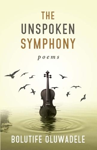 The Unspoken Symphony: Poems