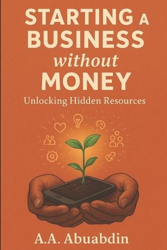 Starting A Business Without Money: Unlocking the Hidden Resources
