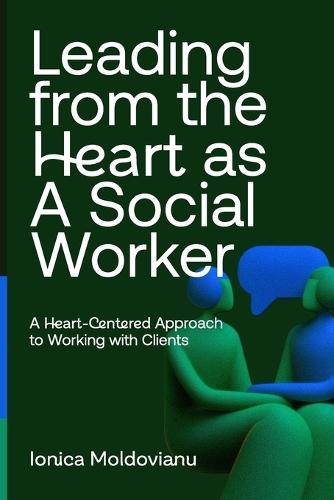 Leading from the Heart as A Social Worker: A Heart-Centered Approach to Working with Clients