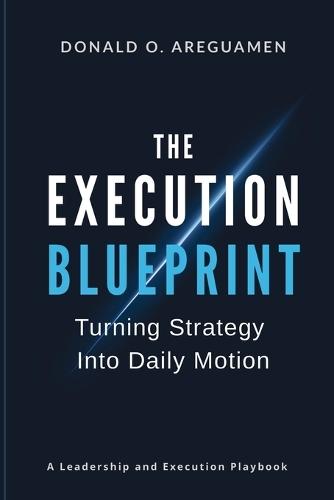 The Execution Blueprint: Turning Strategy into Daily Motion