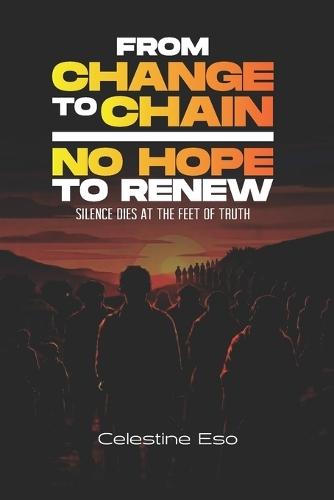 From Change to Chain- No Hope to Renew: Silence dies at the Feet of Truth